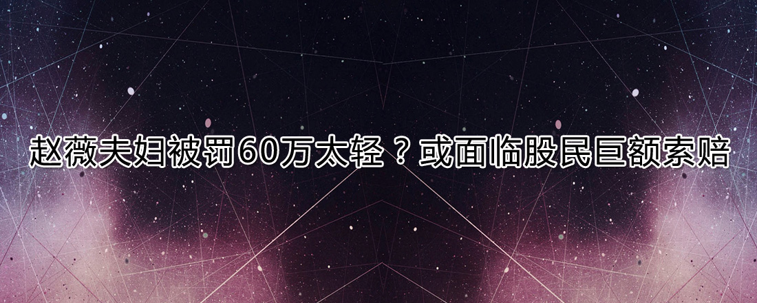 赵薇夫妇被罚60万太少？或面临股民巨额索赔